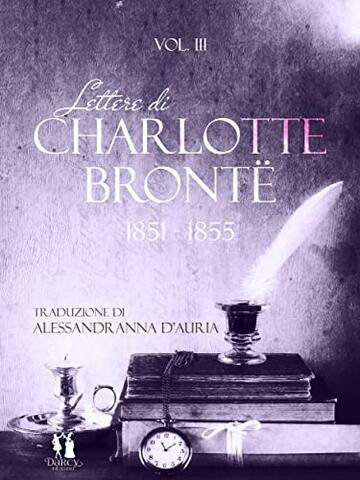 Lettere di Charlotte Brontë : Vol.3 (1851-1855) (Epistolario di Charlotte Brontë)